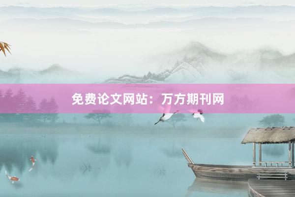 免费论文网站：万方期刊网