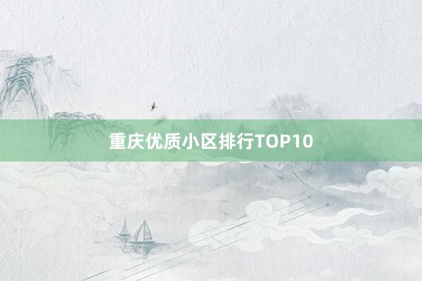 重庆优质小区排行TOP10