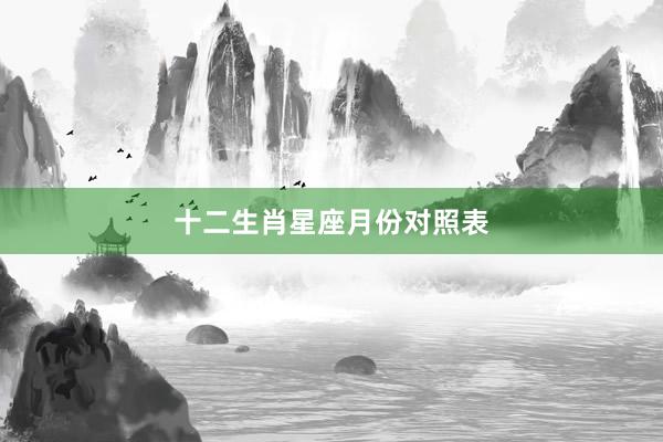 十二生肖星座月份对照表